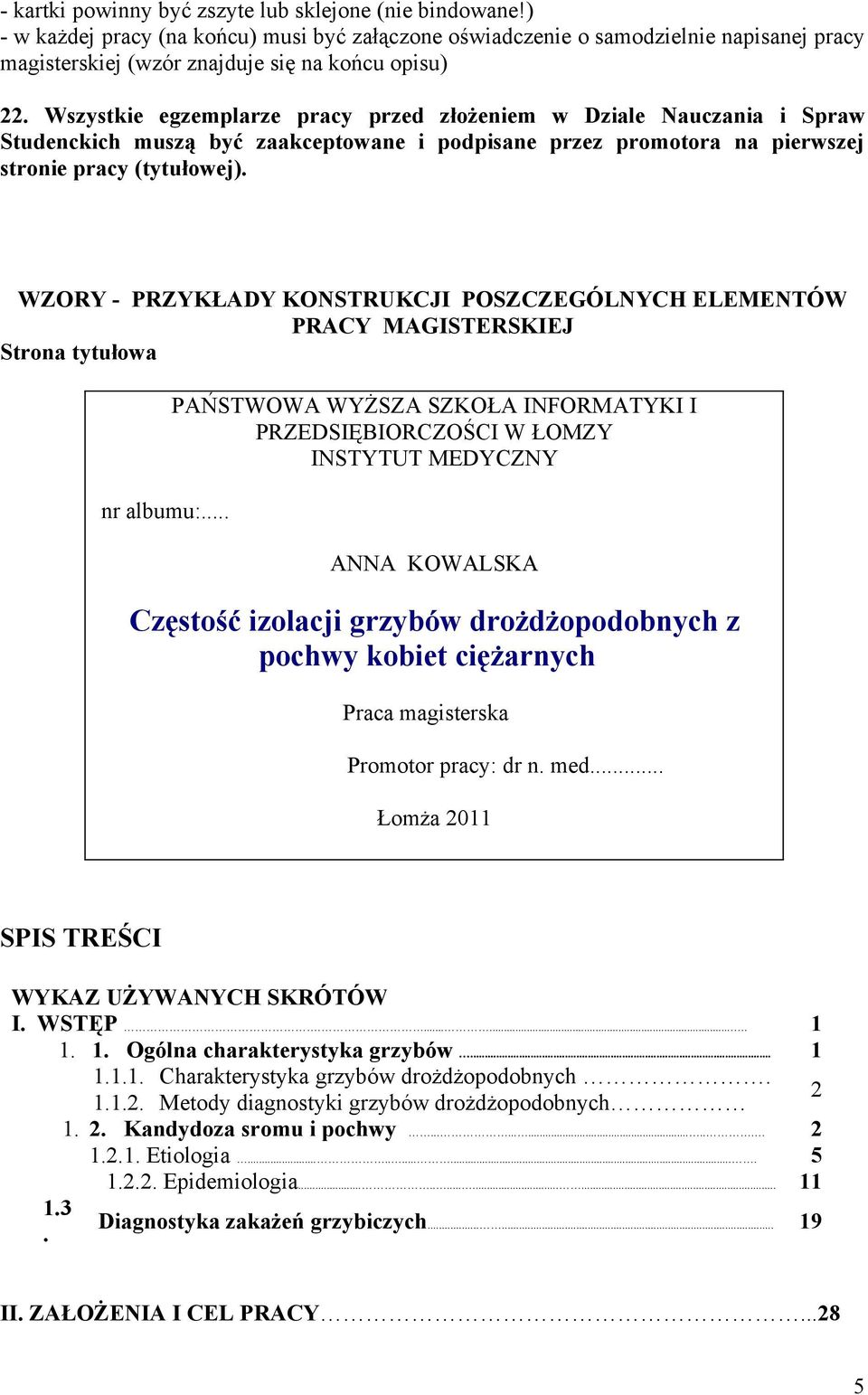 Wszystkie egzemplarze pracy przed złożeniem w Dziale Nauczania i Spraw Studenckich muszą być zaakceptowane i podpisane przez promotora na pierwszej stronie pracy (tytułowej).