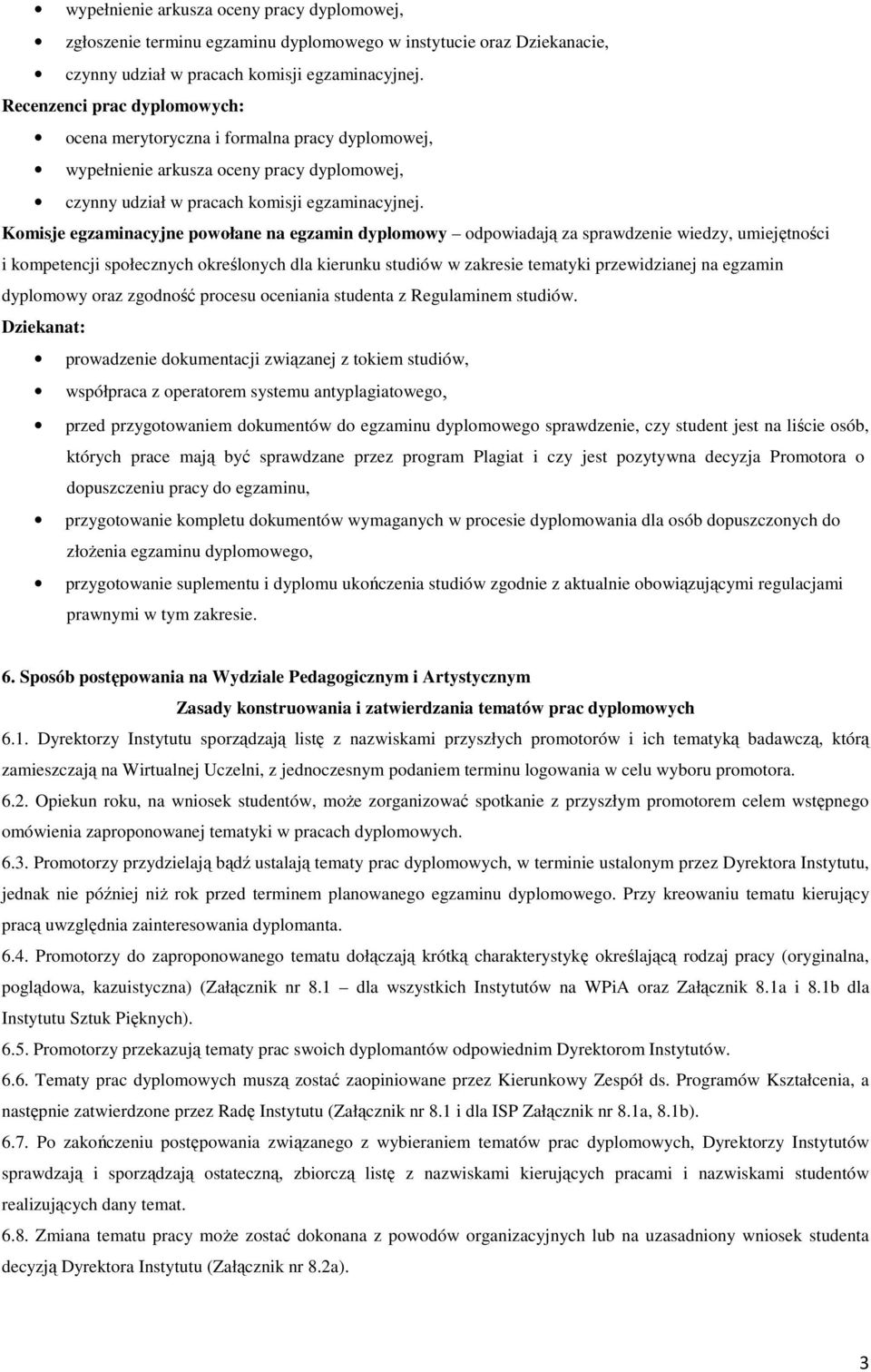 Komisje egzaminacyjne powołane na egzamin dyplomowy odpowiadają za sprawdzenie wiedzy, umiejętności i kompetencji społecznych określonych dla kierunku studiów w zakresie tematyki przewidzianej na