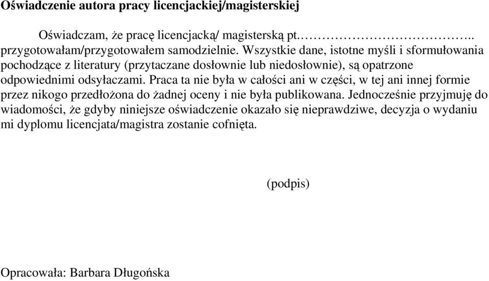 Praca ta nie była w całości ani w części, w tej ani innej formie przez nikogo przedłożona do żadnej oceny i nie była publikowana.