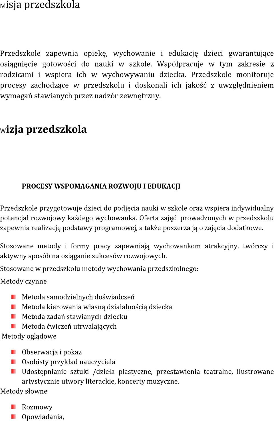 Przedszkole monitoruje procesy zachodzące w przedszkolu i doskonali ich jakość z uwzględnieniem wymagań stawianych przez nadzór zewnętrzny.