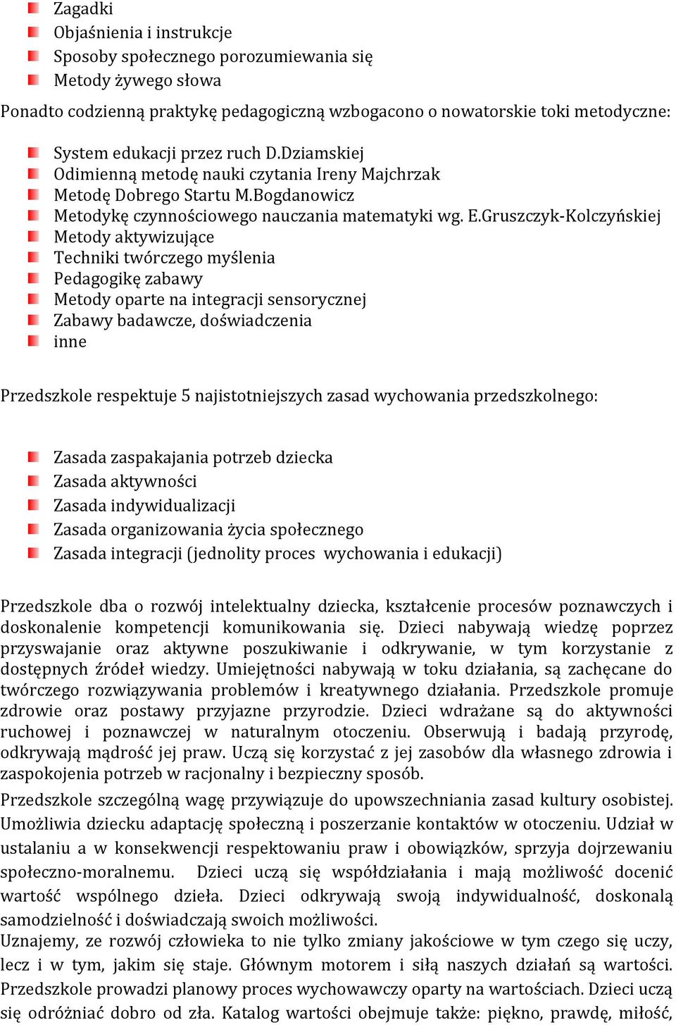 Gruszczyk-Kolczyńskiej Metody aktywizujące Techniki twórczego myślenia Pedagogikę zabawy Metody oparte na integracji sensorycznej Zabawy badawcze, doświadczenia inne Przedszkole respektuje 5