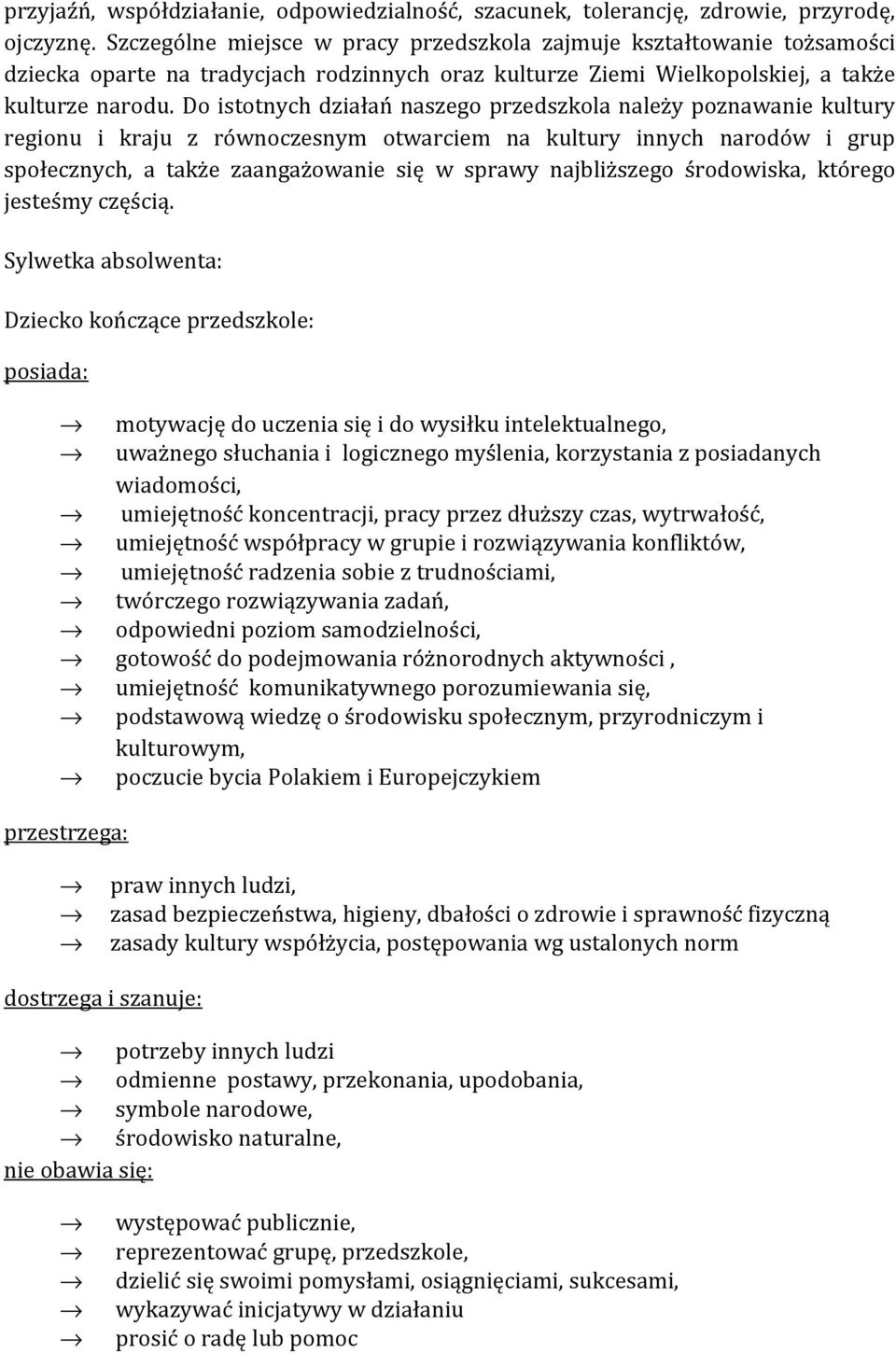 Do istotnych działań naszego przedszkola należy poznawanie kultury regionu i kraju z równoczesnym otwarciem na kultury innych narodów i grup społecznych, a także zaangażowanie się w sprawy