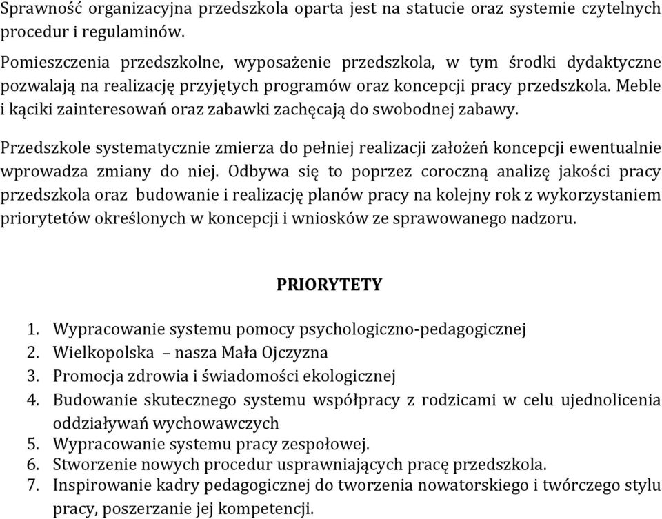 Meble i kąciki zainteresowań oraz zabawki zachęcają do swobodnej zabawy. Przedszkole systematycznie zmierza do pełniej realizacji założeń koncepcji ewentualnie wprowadza zmiany do niej.