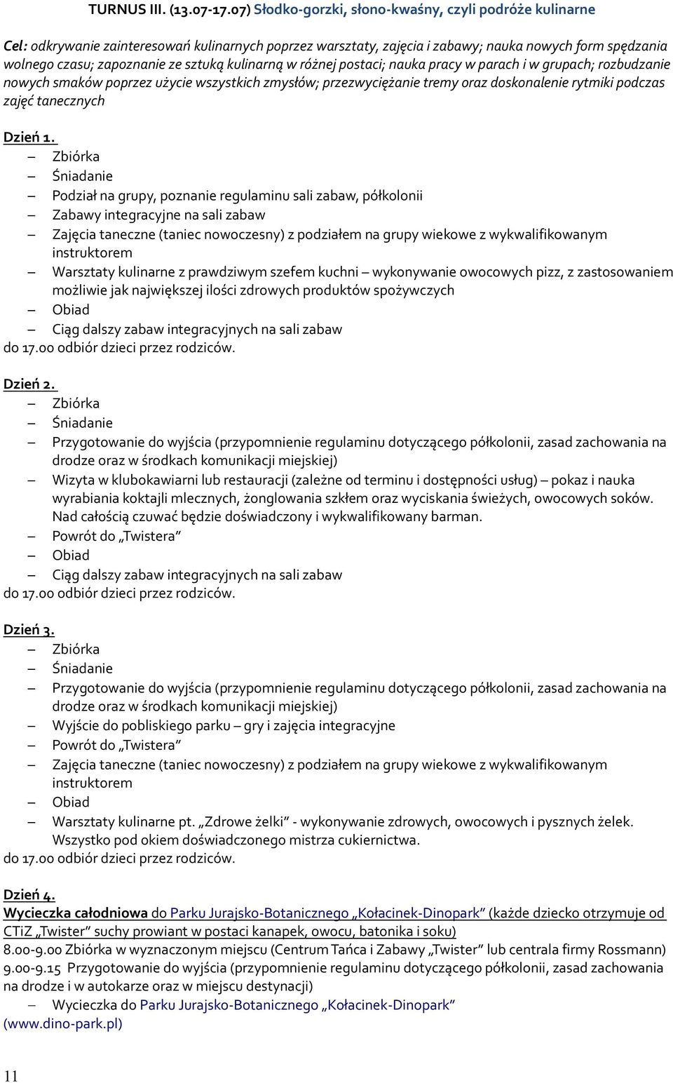 kulinarną w różnej postaci; nauka pracy w parach i w grupach; rozbudzanie nowych smaków poprzez użycie wszystkich zmysłów; przezwyciężanie tremy oraz doskonalenie rytmiki podczas zajęć tanecznych