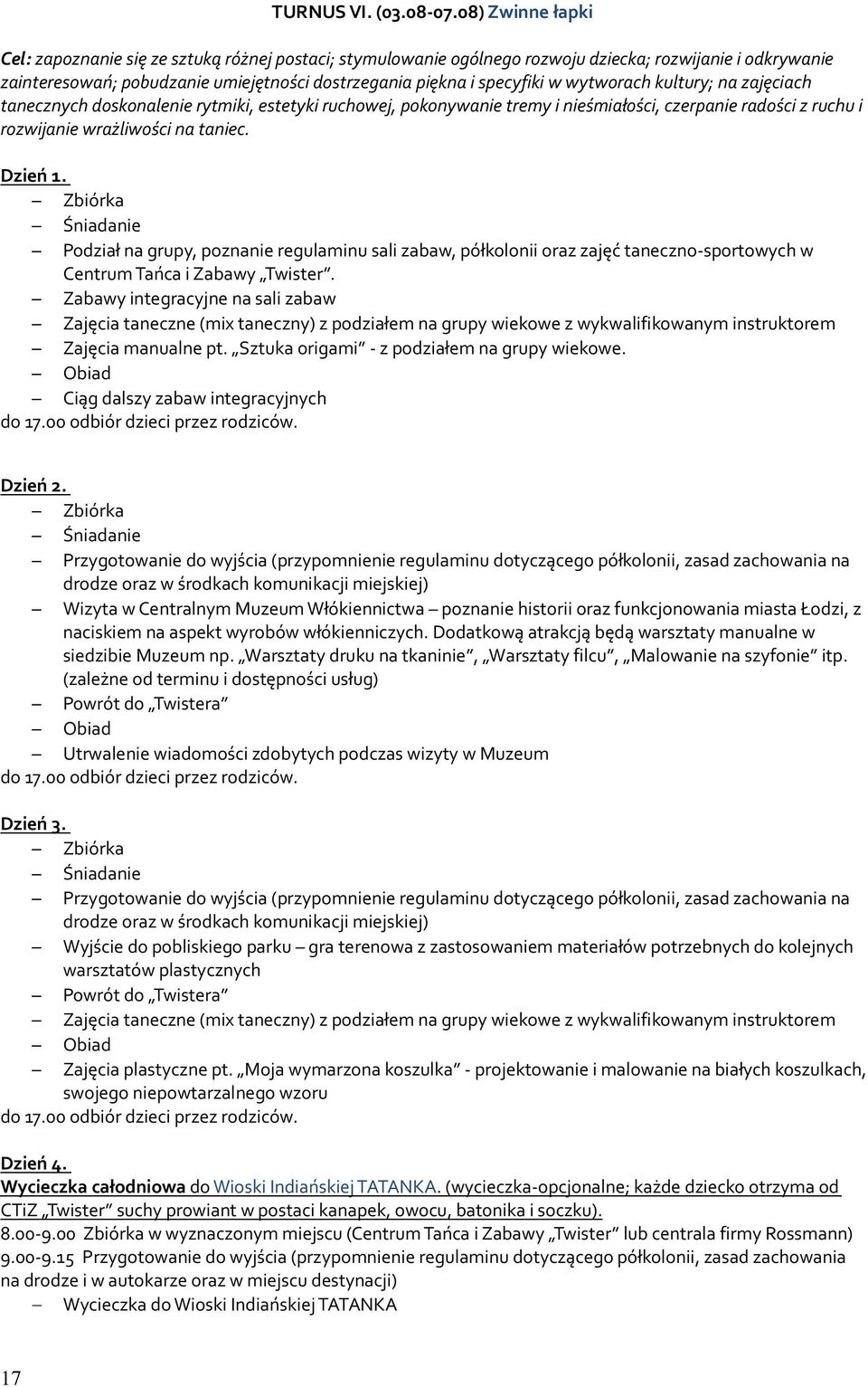 wytworach kultury; na zajęciach tanecznych doskonalenie rytmiki, estetyki ruchowej, pokonywanie tremy i nieśmiałości, czerpanie radości z ruchu i rozwijanie wrażliwości na taniec. Dzień 1.