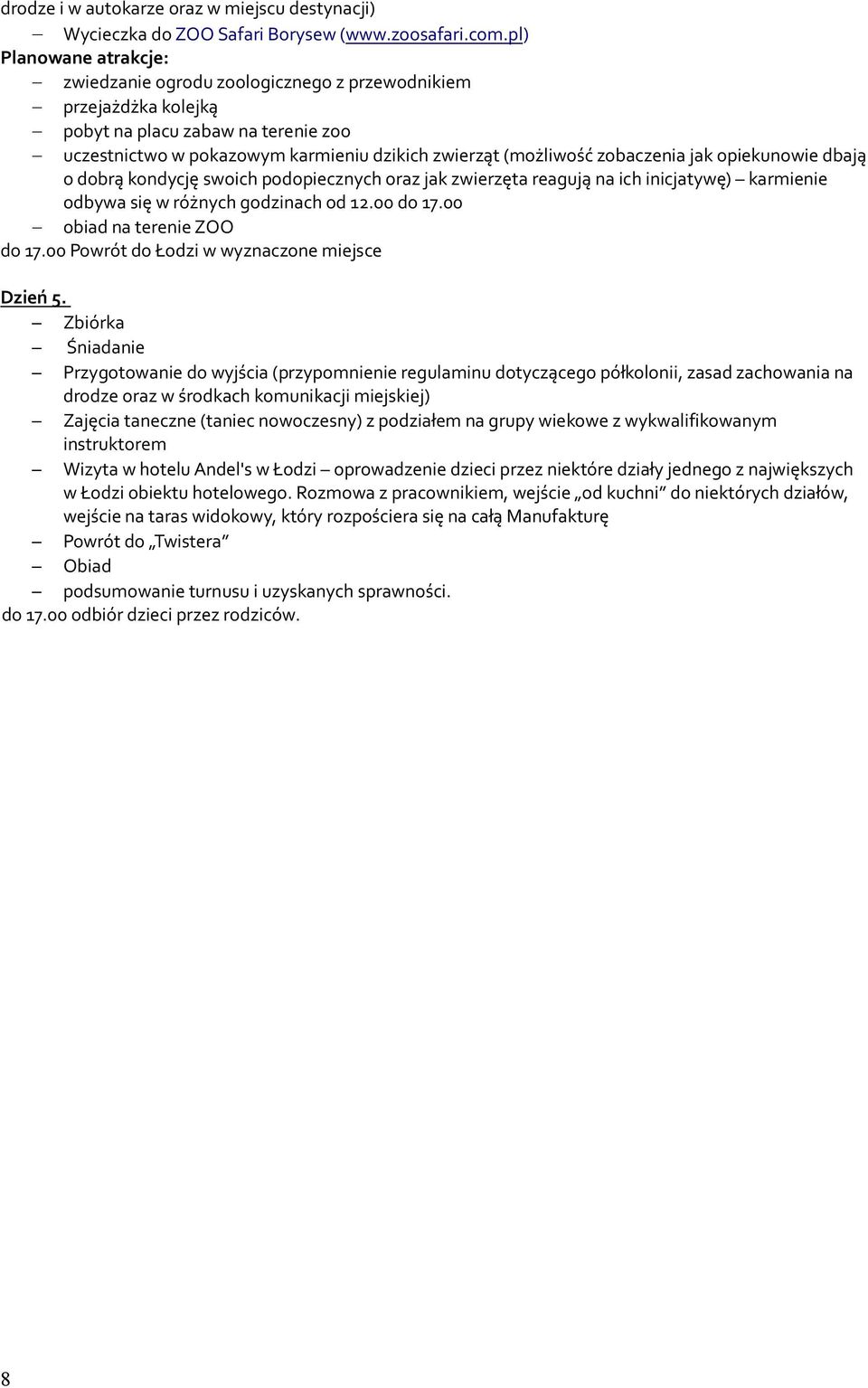 zobaczenia jak opiekunowie dbają o dobrą kondycję swoich podopiecznych oraz jak zwierzęta reagują na ich inicjatywę) karmienie odbywa się w różnych godzinach od 12.00 do 17.
