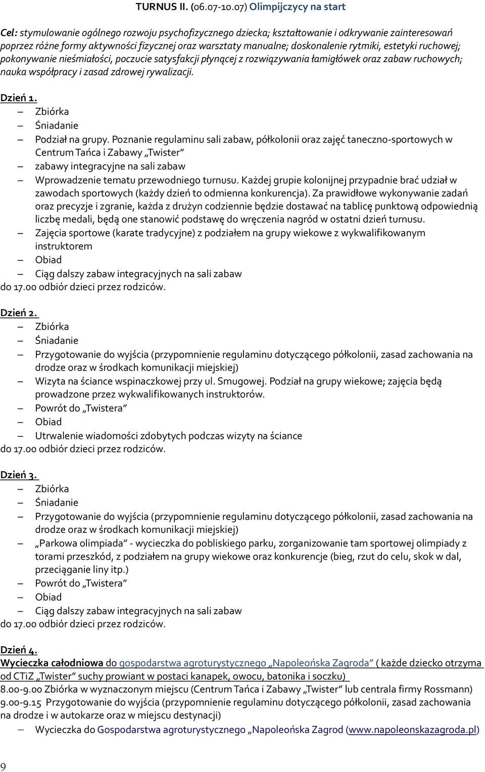 doskonalenie rytmiki, estetyki ruchowej; pokonywanie nieśmiałości, poczucie satysfakcji płynącej z rozwiązywania łamigłówek oraz zabaw ruchowych; nauka współpracy i zasad zdrowej rywalizacji. Dzień 1.