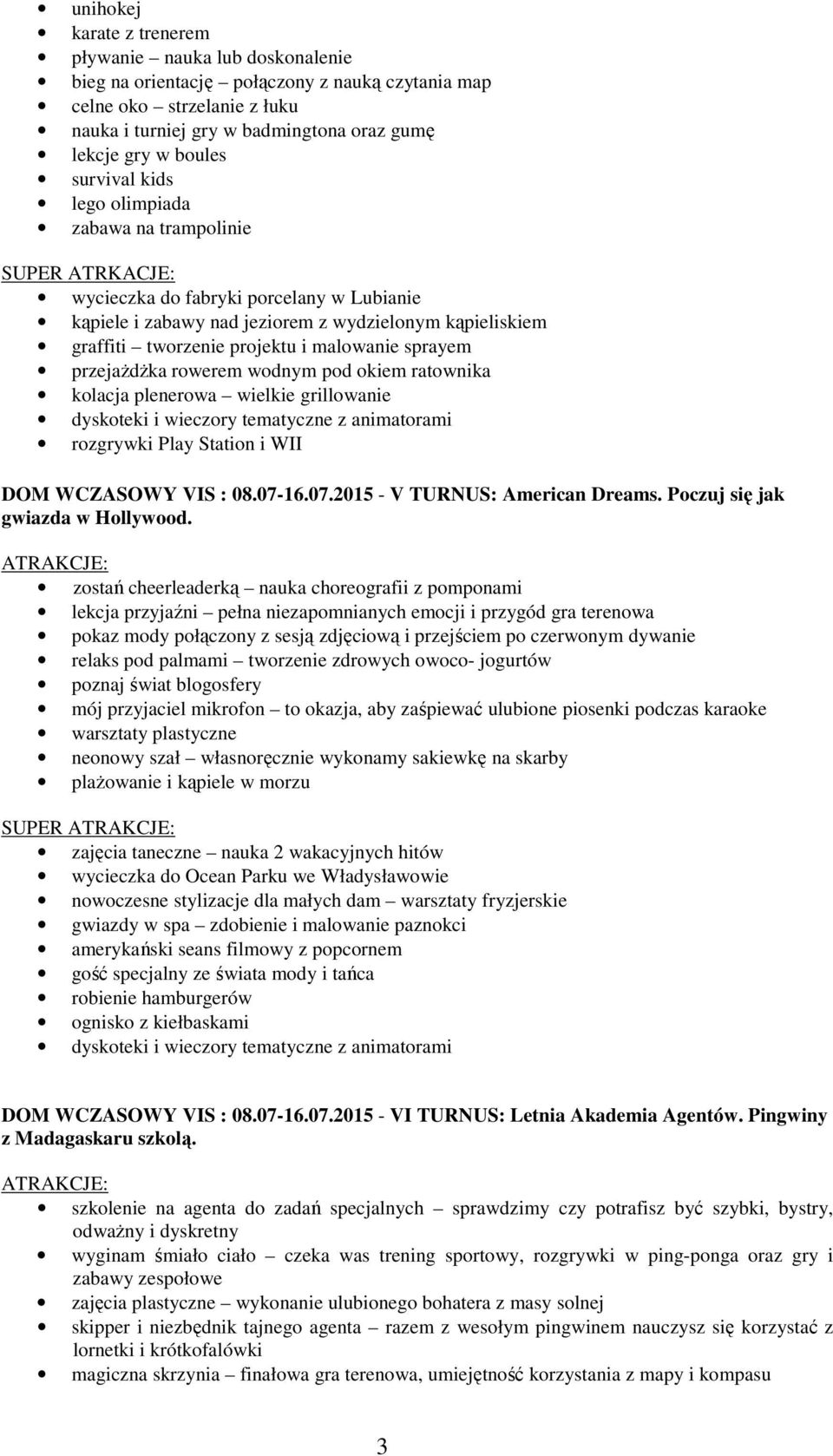 projektu i malowanie sprayem przejażdżka rowerem wodnym pod okiem ratownika rozgrywki Play Station i WII DOM WCZASOWY VIS : 08.07-16.07.2015 - V TURNUS: American Dreams.