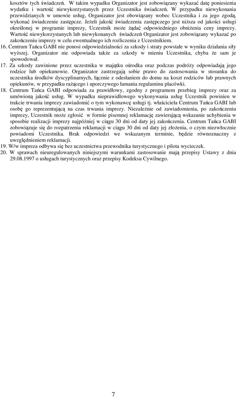 Jeżeli jakość świadczenia zastępczego jest niższa od jakości usługi określonej w programie imprezy, Uczestnik może żądać odpowiedniego obniżenia ceny imprezy.
