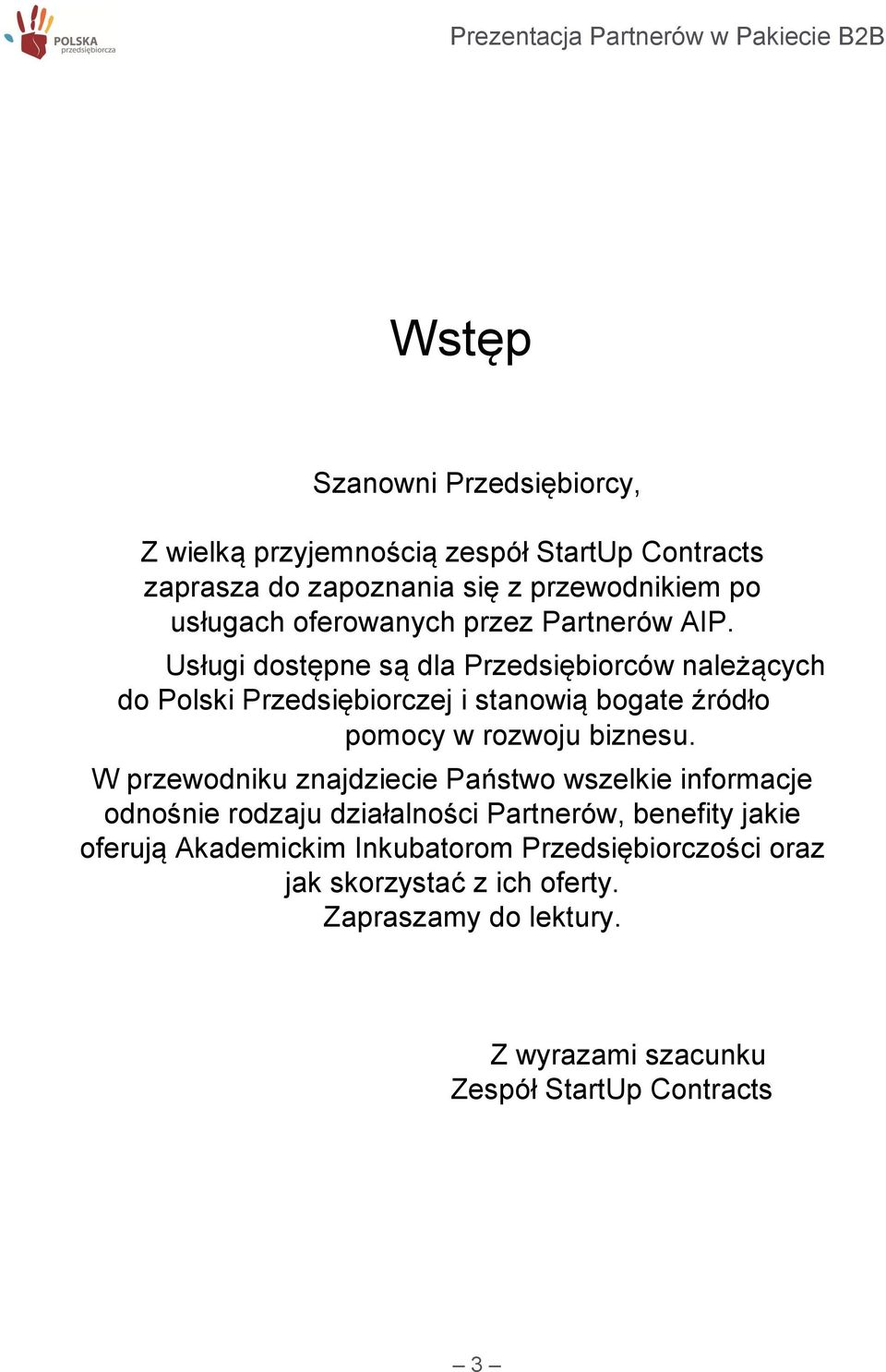 Usługi dostępne są dla Przedsiębiorców należących do Polski Przedsiębiorczej i stanowią bogate źródło pomocy w rozwoju biznesu.