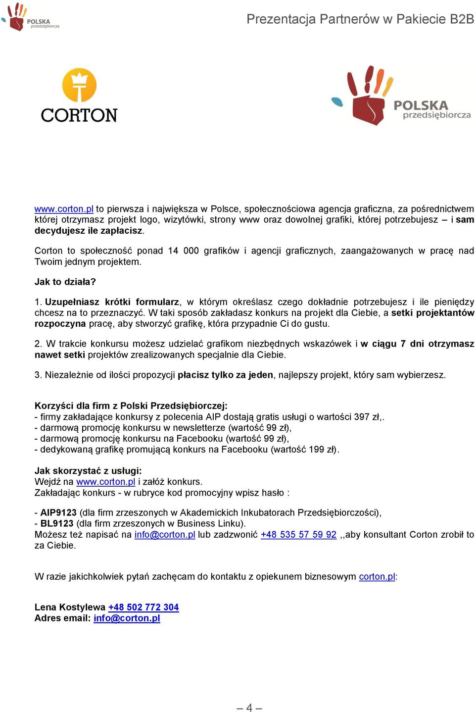 decydujesz ile zapłacisz. Corton to społeczność ponad 14 000 grafików i agencji graficznych, zaangażowanych w pracę nad Twoim jednym projektem. Jak to działa? 1. Uzupełniasz krótki formularz, w którym określasz czego dokładnie potrzebujesz i ile pieniędzy chcesz na to przeznaczyć.