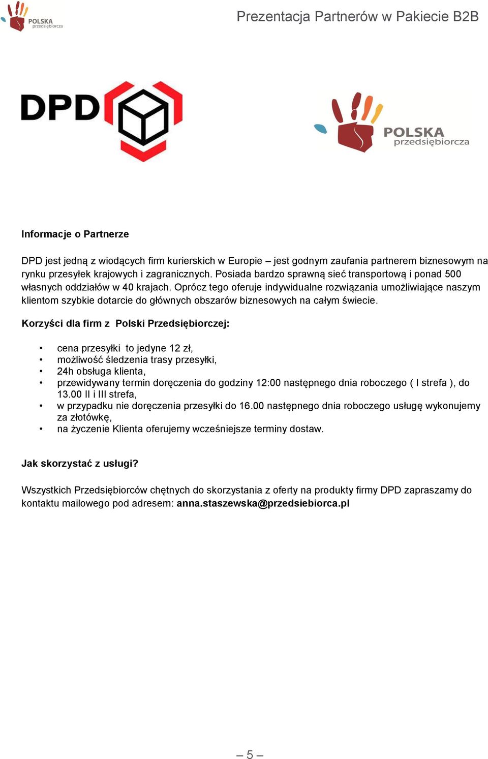 Oprócz tego oferuje indywidualne rozwiązania umożliwiające naszym klientom szybkie dotarcie do głównych obszarów biznesowych na całym świecie.