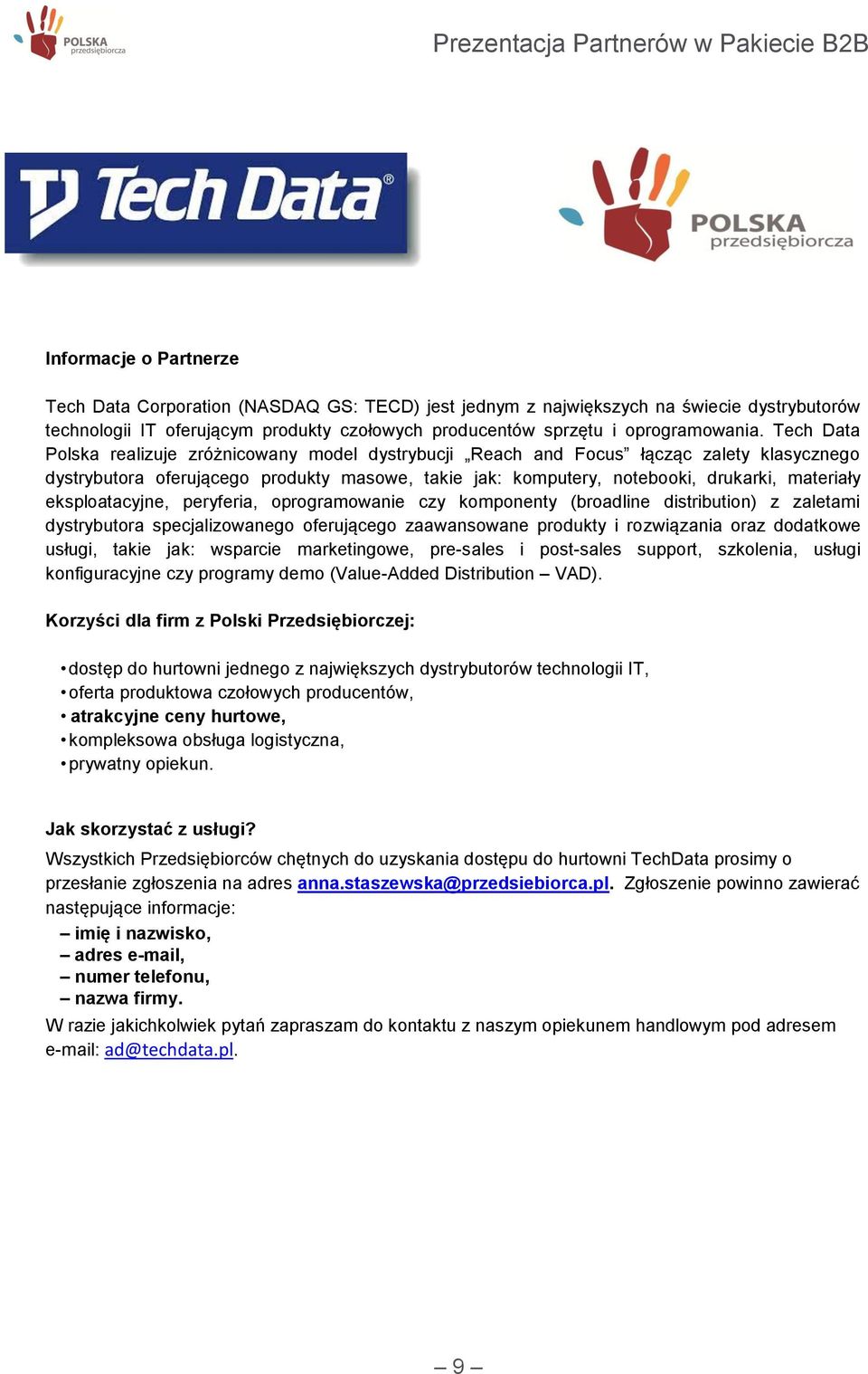 eksploatacyjne, peryferia, oprogramowanie czy komponenty (broadline distribution) z zaletami dystrybutora specjalizowanego oferującego zaawansowane produkty i rozwiązania oraz dodatkowe usługi, takie