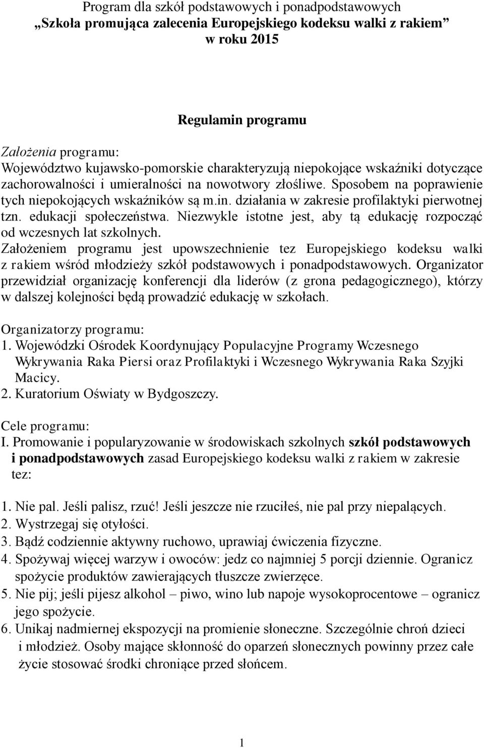 działania w zakresie profilaktyki pierwotnej tzn. edukacji społeczeństwa. Niezwykle istotne jest, aby tą edukację rozpocząć od wczesnych lat szkolnych.