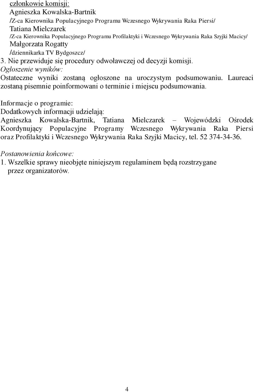 Ogłoszenie wyników: Ostateczne wyniki zostaną ogłoszone na uroczystym podsumowaniu. Laureaci zostaną pisemnie poinformowani o terminie i miejscu podsumowania.