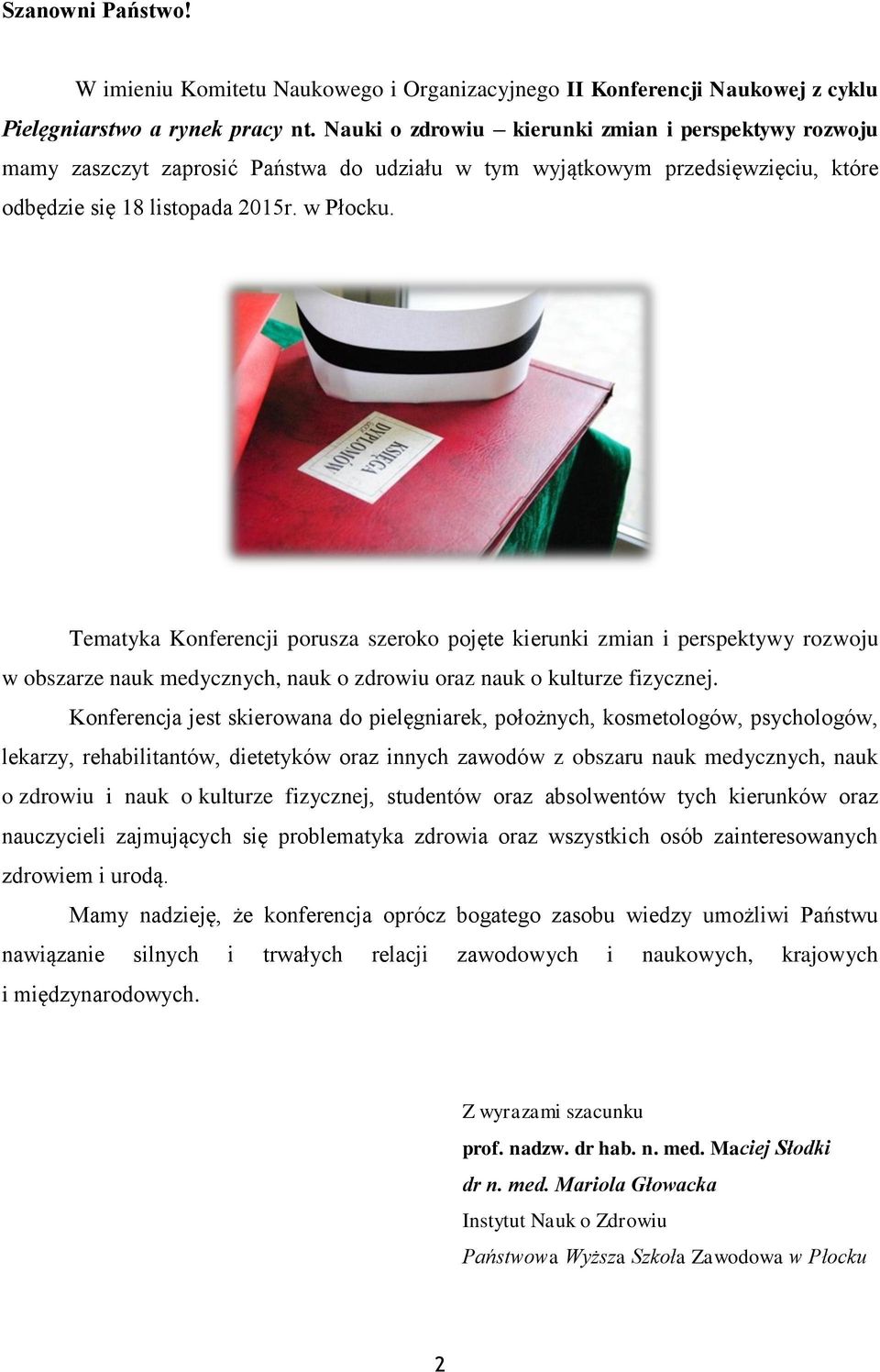 Tematyka Knferencji prusza szerk pjęte kierunki zmian i perspektywy rzwju w bszarze nauk medycznych, nauk zdrwiu raz nauk kulturze fizycznej.