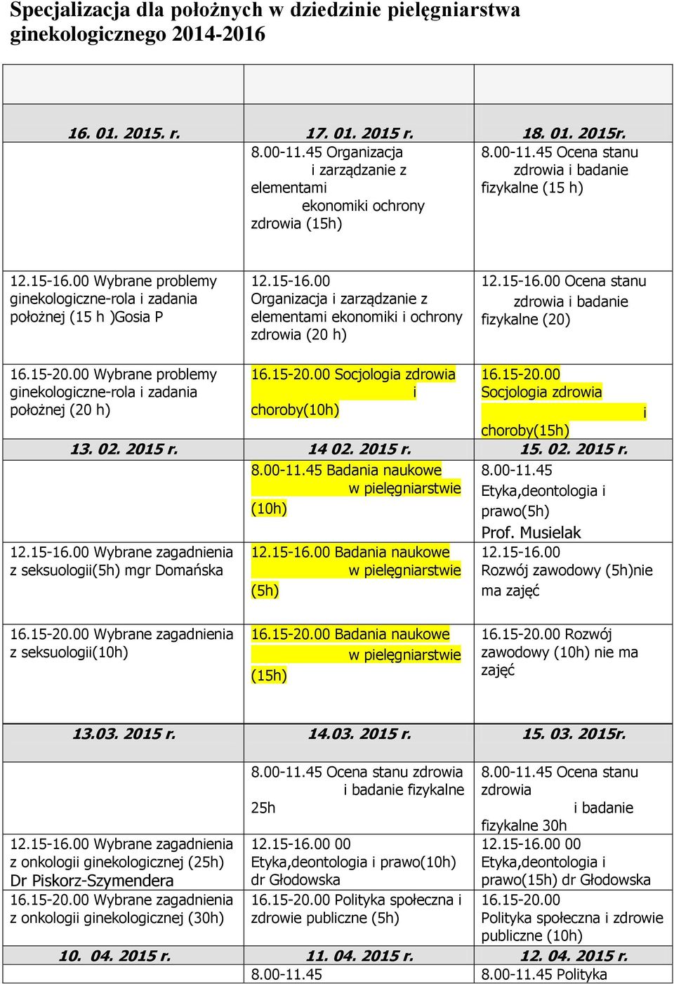 13. 02. 2015 r. 14 02. 2015 r. 15. 02. 2015 r. z seksuolog(5h) mgr Domańska Badana naukowe w pelęgnarstwe (10h) Badana naukowe w pelęgnarstwe (5h) Etyka,deontologa prawo(5h) Prof.