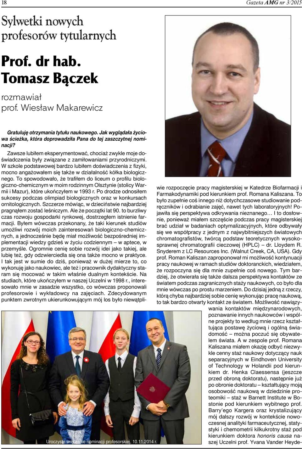 W szkole podstawowej bardzo lubiłem doświadczenia z fizyki, mocno angażowałem się także w działalność kółka biologicznego.
