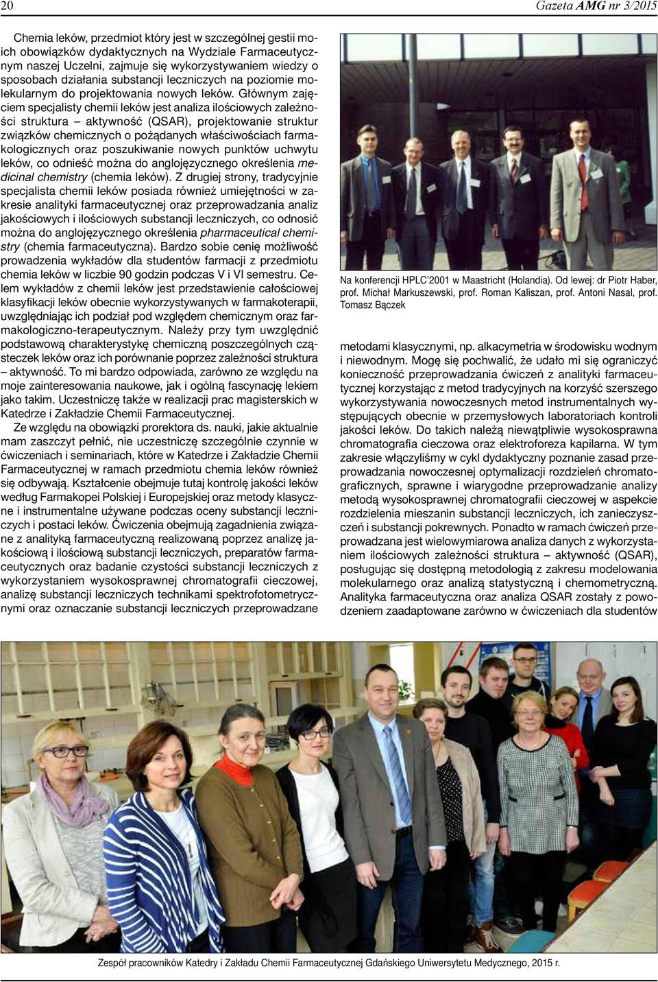 Głównym zajęciem specjalisty chemii leków jest analiza ilościowych zależności struktura aktywność (QSAR), projektowanie struktur związków chemicznych o pożądanych właściwościach farmakologicznych