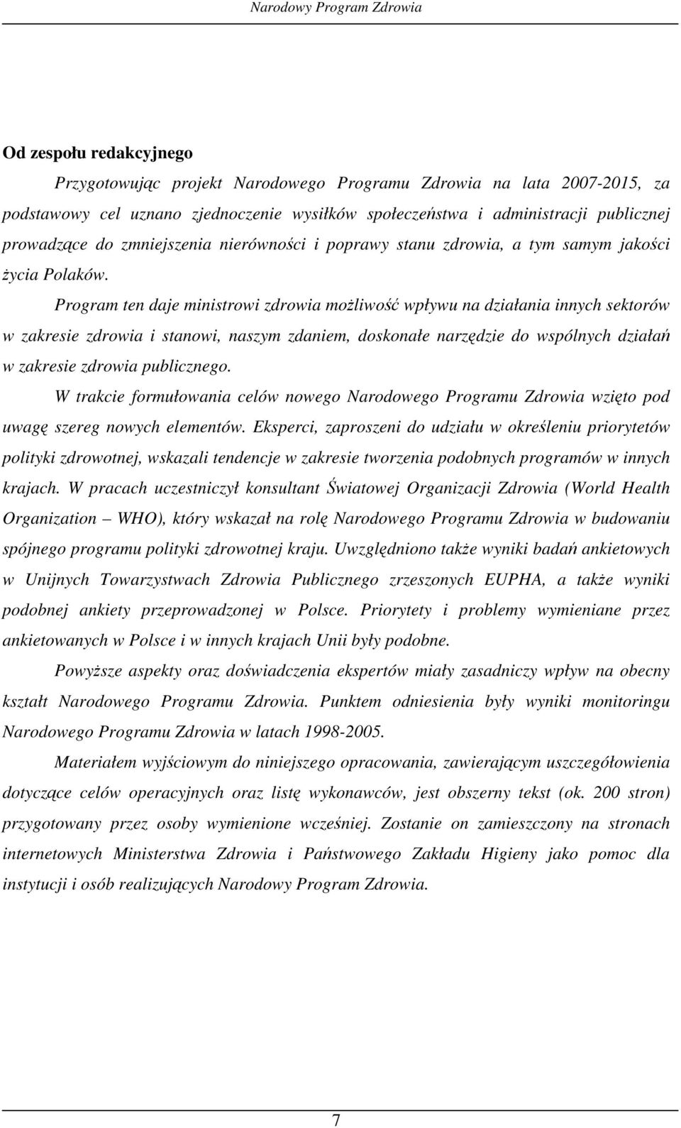 Program ten daje ministrowi zdrowia możliwość wpływu na działania innych sektorów w zakresie zdrowia i stanowi, naszym zdaniem, doskonałe narzędzie do wspólnych działań w zakresie zdrowia publicznego.