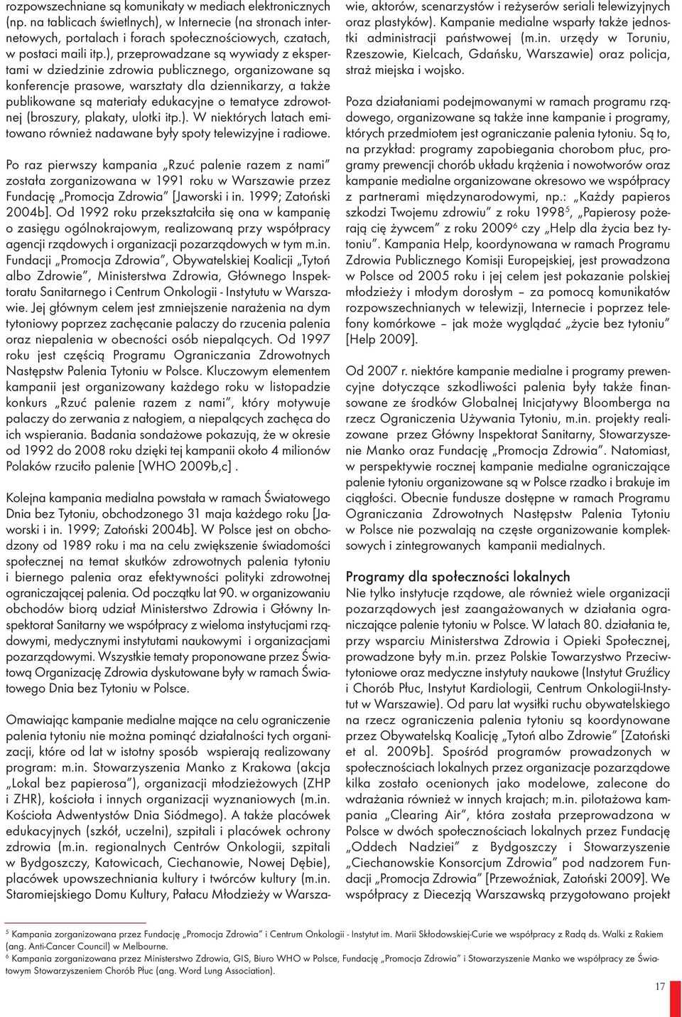 zdrowotnej (broszury, plakaty, ulotki itp.). W niektórych latach emitowano również nadawane były spoty telewizyjne i radiowe.
