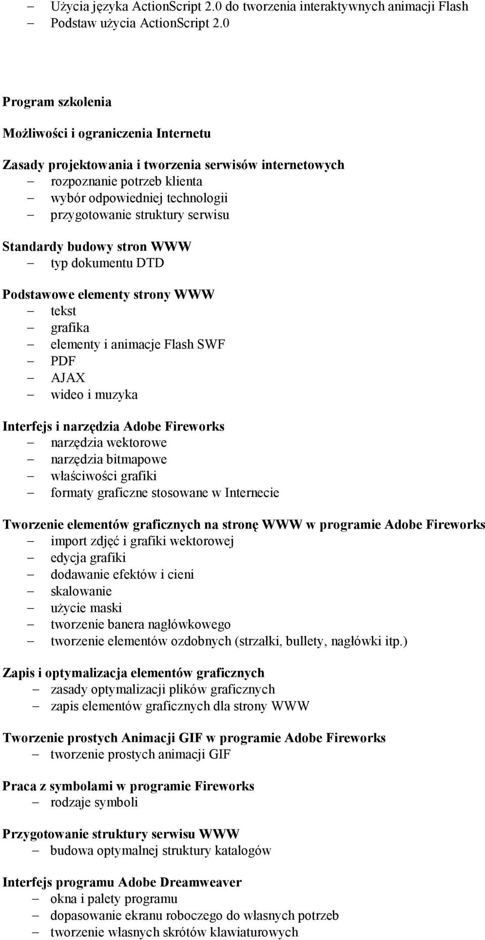 serwisu Standardy budowy stron WWW typ dokumentu DTD Podstawowe elementy strony WWW tekst grafika elementy i animacje Flash SWF PDF AJAX wideo i muzyka Interfejs i narzędzia Adobe Fireworks narzędzia