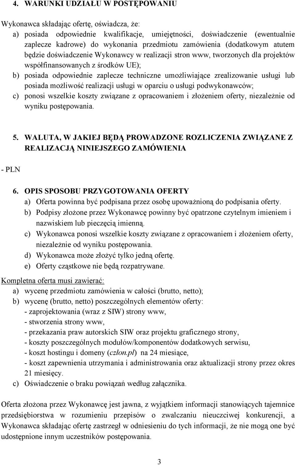 umożliwiające zrealizowanie usługi lub posiada możliwość realizacji usługi w oparciu o usługi podwykonawców; c) ponosi wszelkie koszty związane z opracowaniem i złożeniem oferty, niezależnie od