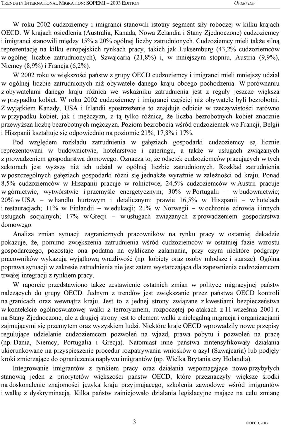 Cudzoziemcy mieli także silną reprezentację na kilku europejskich rynkach pracy, takich jak Luksemburg (43,2% cudzoziemców w ogólnej liczbie zatrudnionych), Szwajcaria (21,8%) i, w mniejszym stopniu,