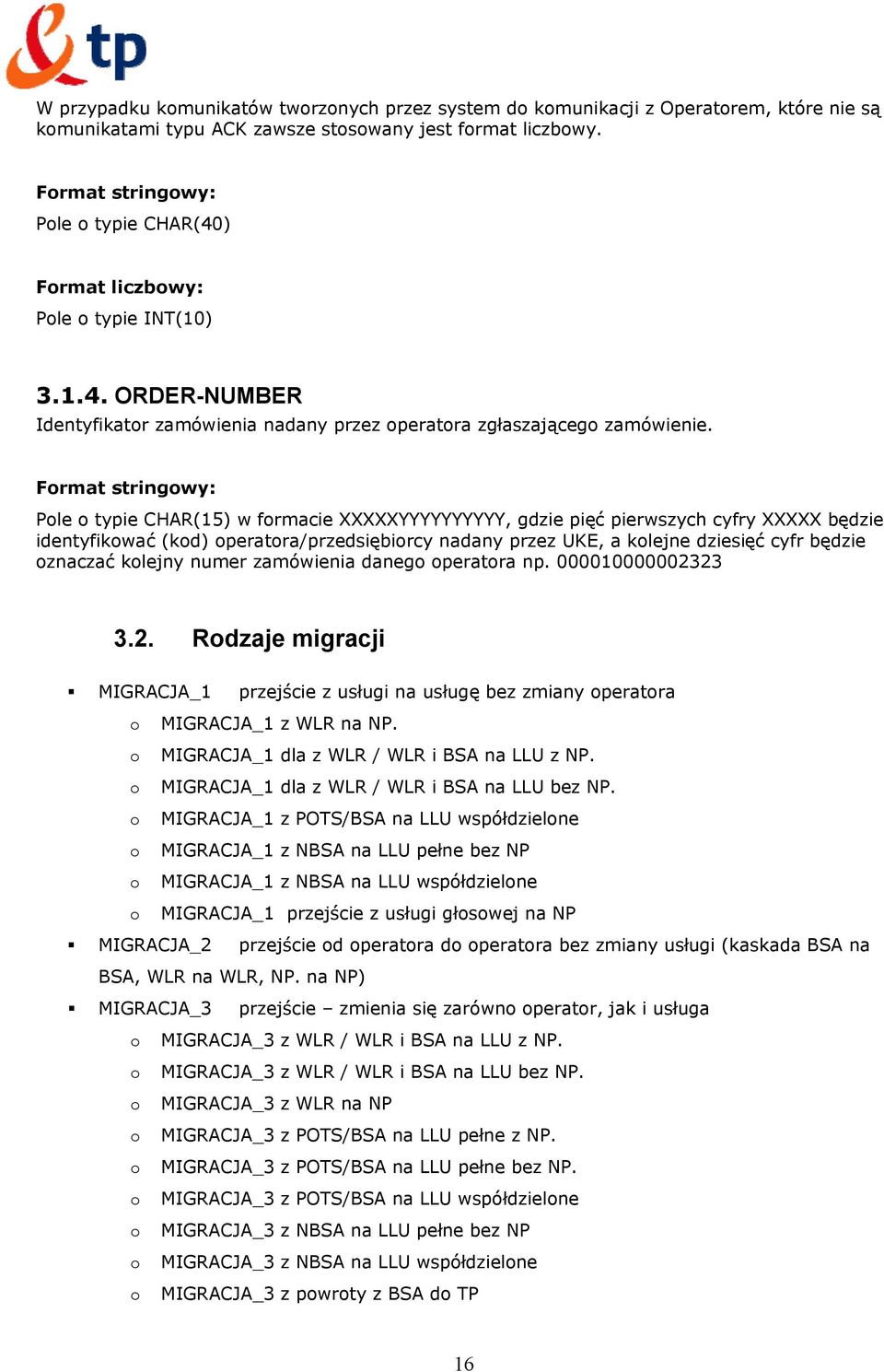 Format stringowy: Pole o typie CHAR(15) w formacie XXXXXYYYYYYYYYY, gdzie pięć pierwszych cyfry XXXXX będzie identyfikować (kod) operatora/przedsiębiorcy nadany przez UKE, a kolejne dziesięć cyfr