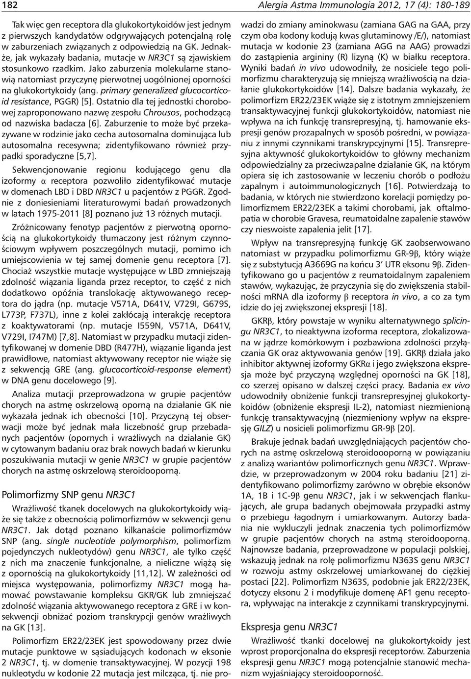 primary generalized glucocorticoid resistance, PGGR) [5]. Ostatnio dla tej jednostki chorobowej zaproponowano nazwę zespołu Chrousos, pochodzącą od nazwiska badacza [6].