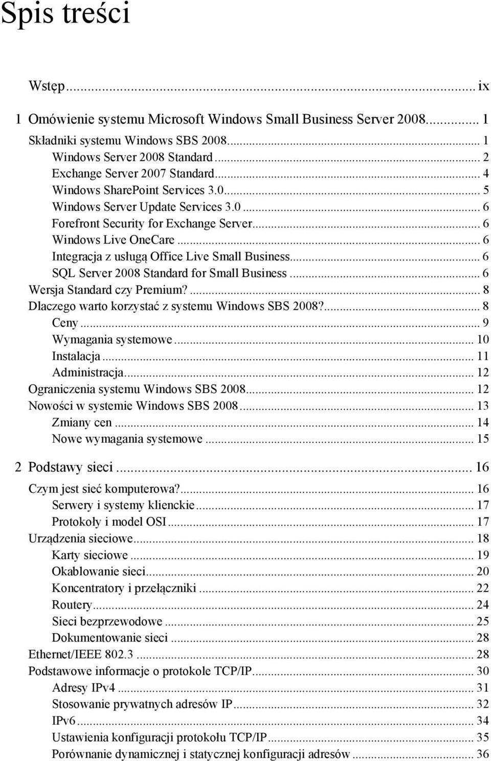 .. 6 SQL Server 2008 Standard for Small Business... 6 Wersja Standard czy Premium?... 8 Dlaczego warto korzystać z systemu Windows SBS 2008?... 8 Ceny... 9 Wymagania systemowe... 10 Instalacja.