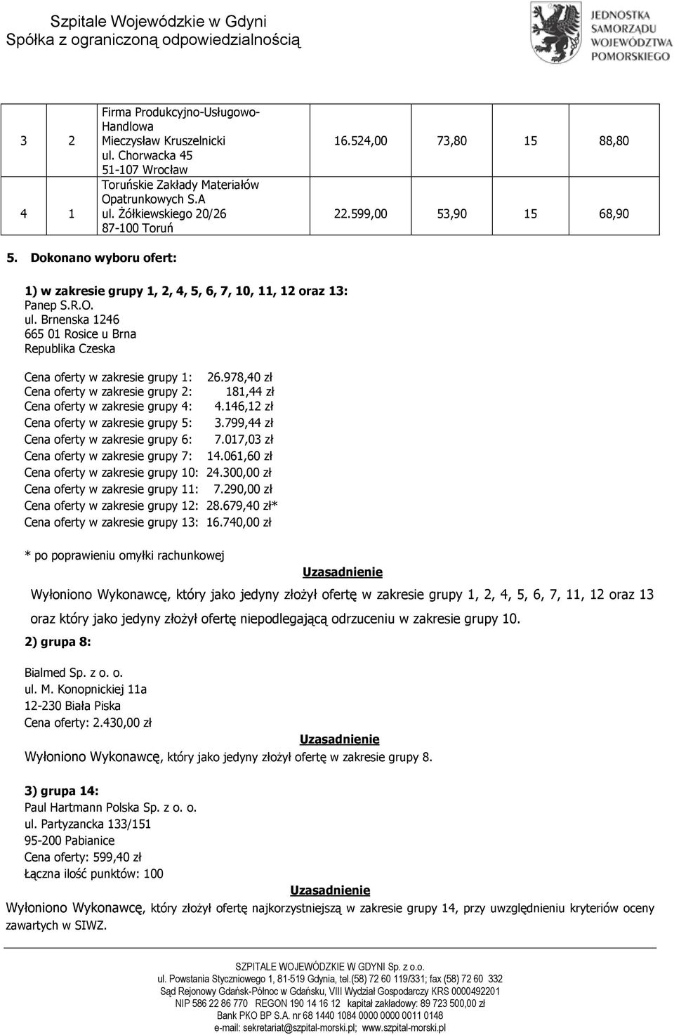 146,12 zł Cena w zakresie grupy 5: 3.799,44 zł Cena w zakresie grupy 6: 7.017,03 zł Cena w zakresie grupy 7: 14.061,60 zł Cena w zakresie grupy 10: 24.300,00 zł Cena w zakresie grupy 11: 7.