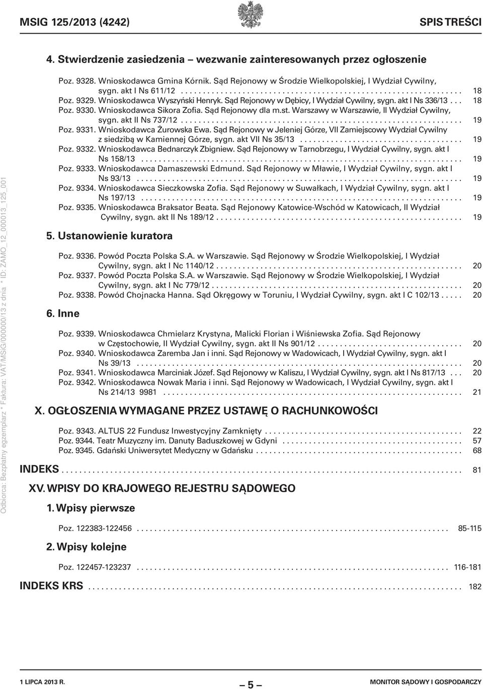 Sąd Rejonowy w Dębicy, I Wydział Cywilny, sygn. akt I Ns 336/13... 18 Poz. 9330. Wnioskodawca Sikora Zofia. Sąd Rejonowy dla m.st. Warszawy w Warszawie, II Wydział Cywilny, sygn. akt II Ns 737/12.