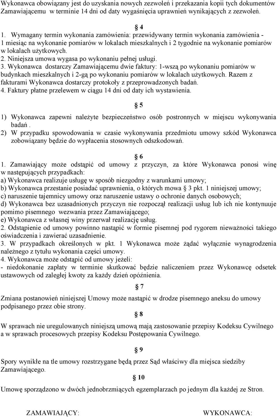 3. Wykonawca dostarczy Zamawiającemu dwie faktury: 1-wszą po wykonaniu pomiarów w budynkach mieszkalnych i 2-gą po wykonaniu pomiarów w lokalach użytkowych.