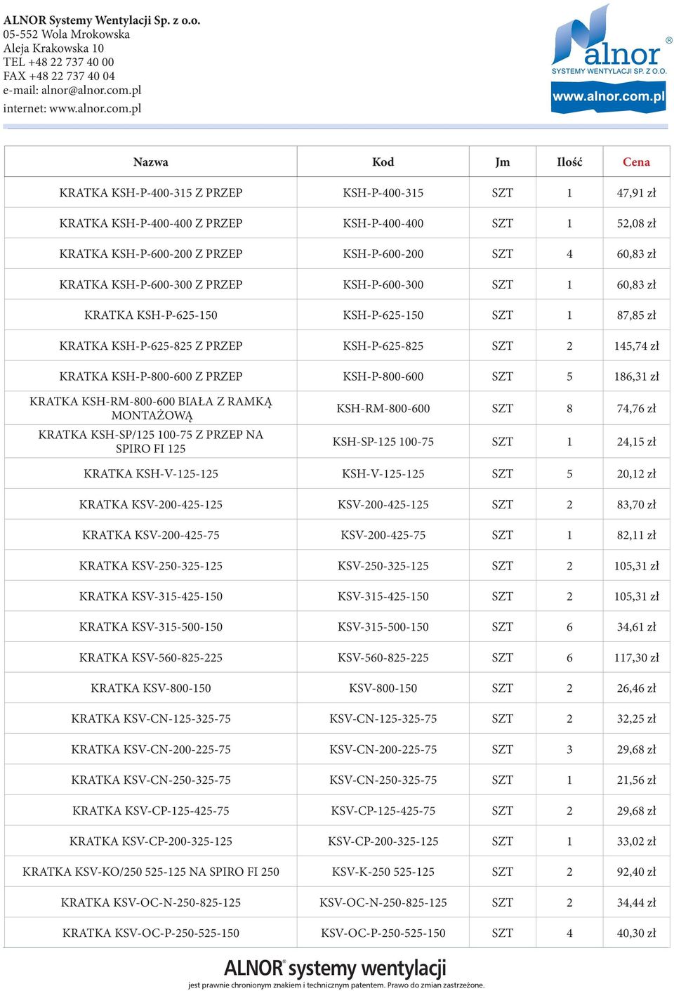 zł KRATKA KSH-RM-800-600 BIAŁA Z RAMKĄ MONTAŻOWĄ KRATKA KSH-SP/125 100-75 Z PRZEP NA SPIRO FI 125 KSH-RM-800-600 SZT 8 74,76 zł KSH-SP-125 100-75 SZT 1 24,15 zł KRATKA KSH-V-125-125 KSH-V-125-125 SZT