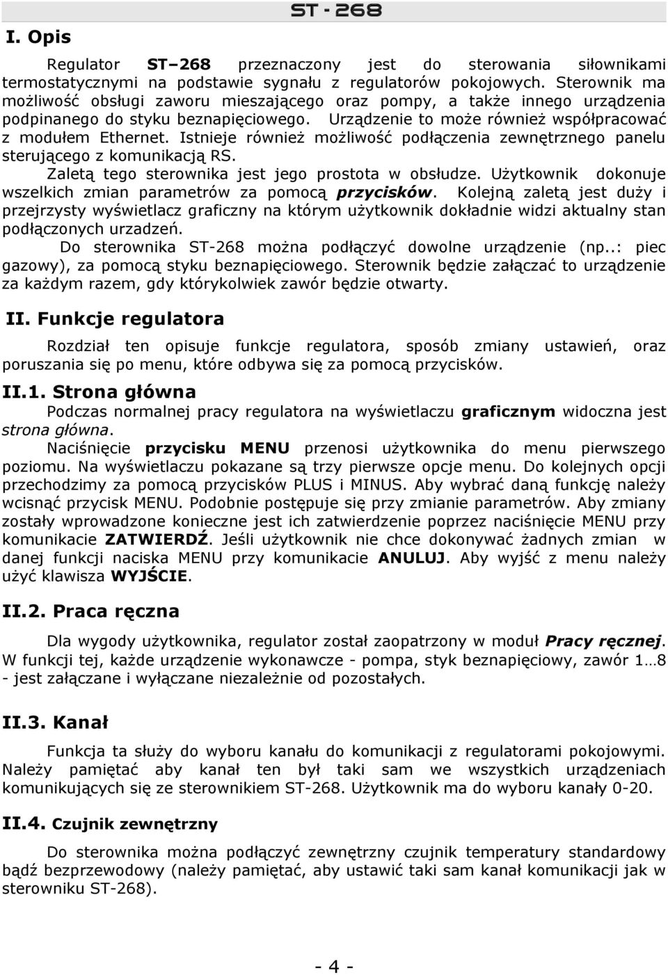 Istnieje również możliwość podłączenia zewnętrznego panelu sterującego z komunikacją RS. Zaletą tego sterownika jest jego prostota w obsłudze.