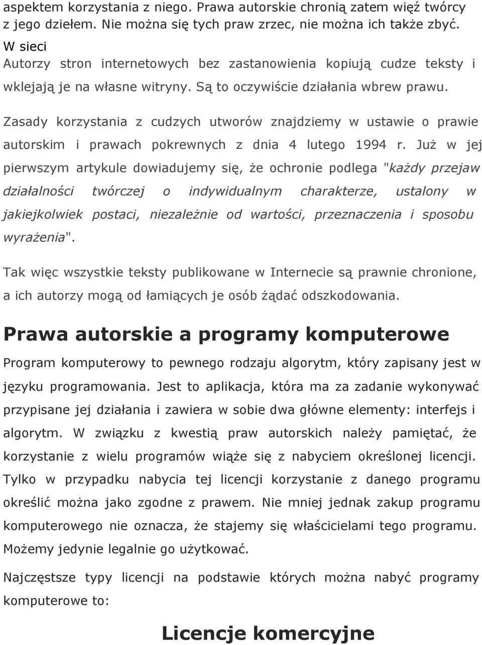 Zasady korzystania z cudzych utworów znajdziemy w ustawie o prawie autorskim i prawach pokrewnych z dnia 4 lutego 1994 r.