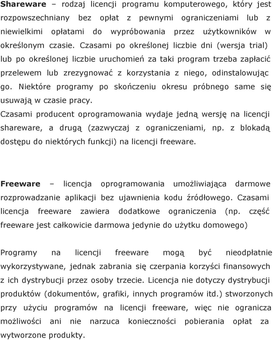 Niektóre programy po skończeniu okresu próbnego same się usuwają w czasie pracy. Czasami producent oprogramowania wydaje jedną wersję na licencji shareware, a drugą (zazwyczaj z ograniczeniami, np.