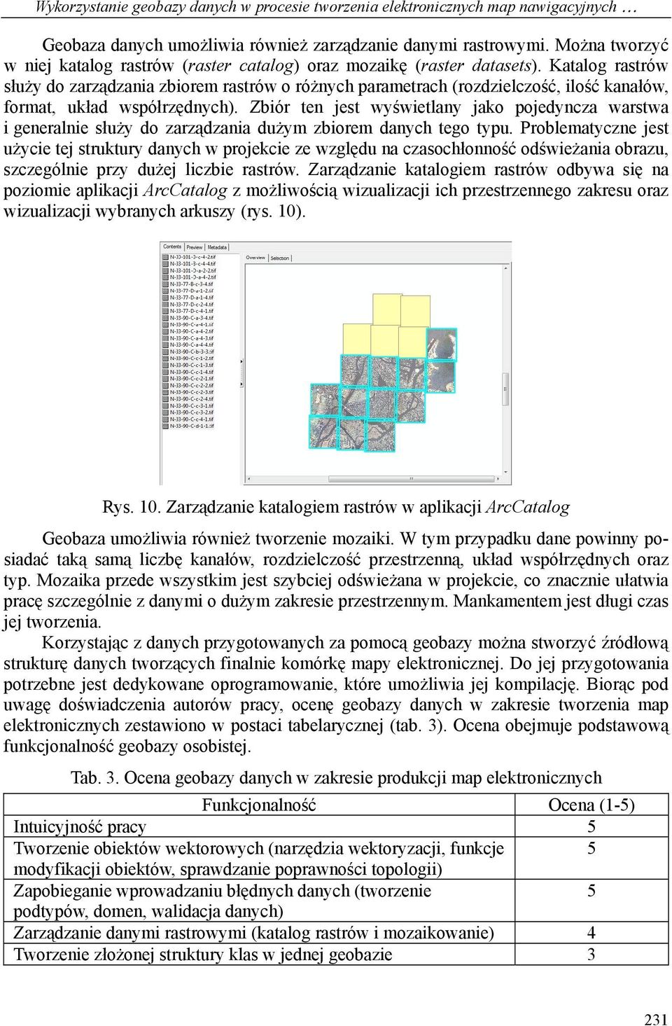 Katalog rastrów służy do zarządzania zbiorem rastrów o różnych parametrach (rozdzielczość, ilość kanałów, format, układ współrzędnych).