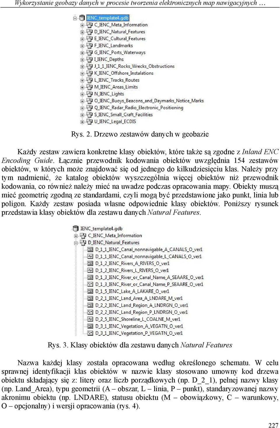 Łącznie przewodnik kodowania obiektów uwzględnia 154 zestawów obiektów, w których może znajdować się od jednego do kilkudziesięciu klas.