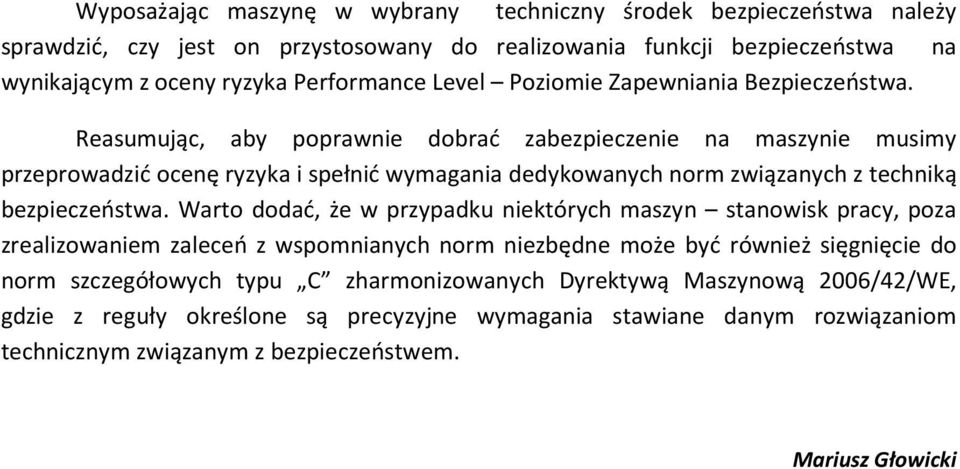 Reasumując, aby poprawnie dobrać zabezpieczenie na maszynie musimy przeprowadzić ocenę ryzyka i spełnić wymagania dedykowanych norm związanych z techniką bezpieczeństwa.