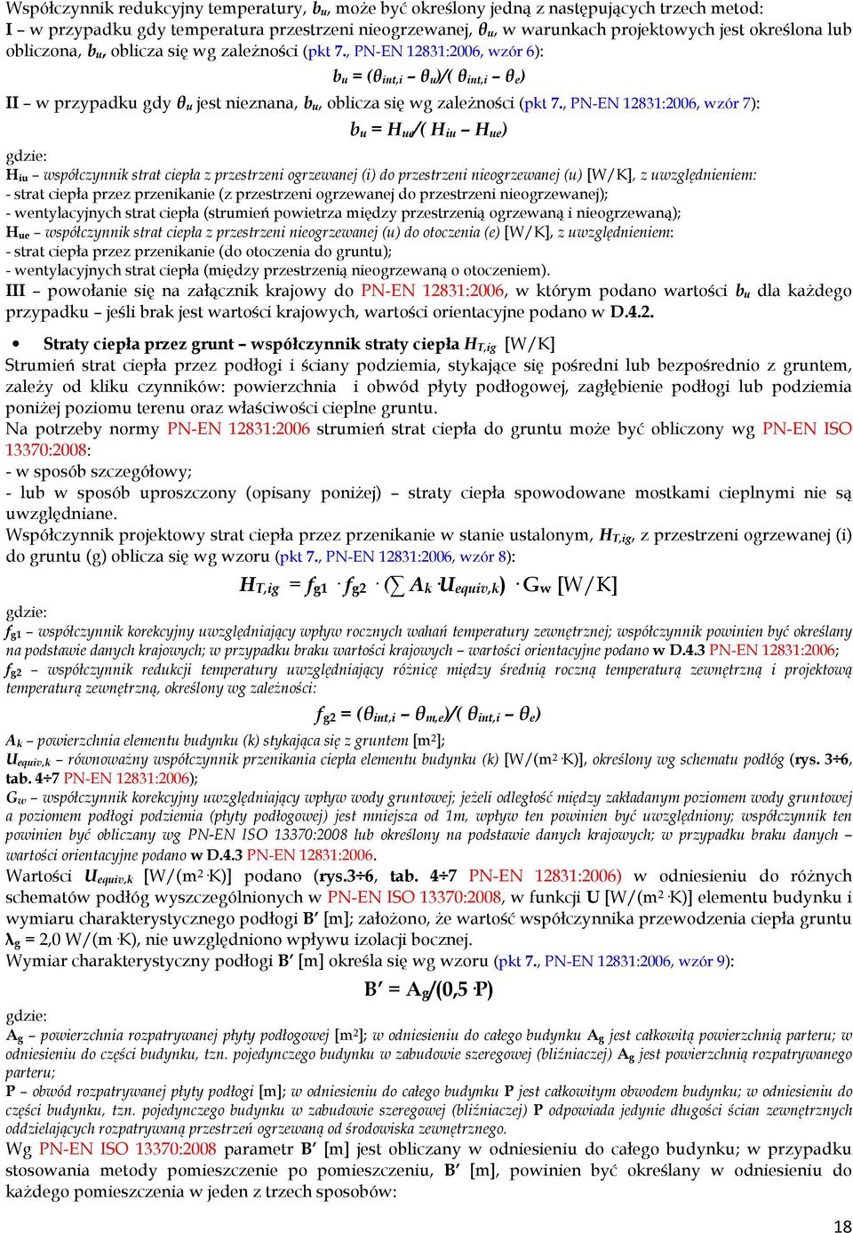 , PN-EN 12831:2006, wzór 7): b u = H ue/( H iu H ue) H iu współczynnik strat ciepła z przestrzeni ogrzewanej (i) do przestrzeni nieogrzewanej (u) [W/K], z uwzględnieniem: - strat ciepła przez