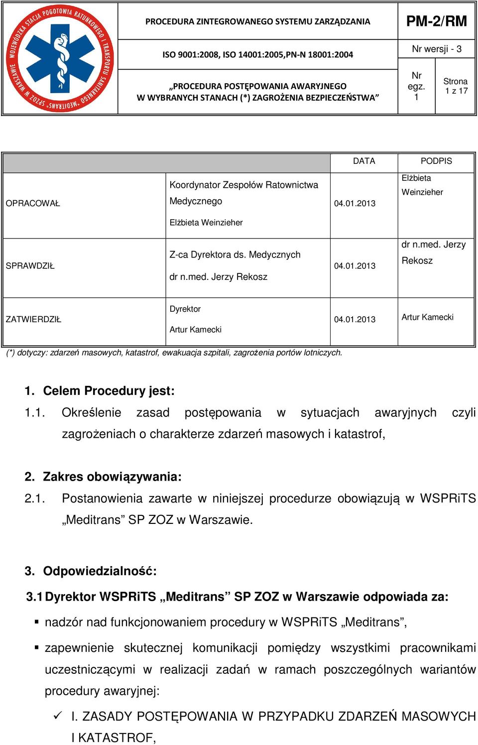 med. Jerzy Rekosz ZATWIERDZIŁ Dyrektor Artur Kamecki 04.01.201 Artur Kamecki (*) dotyczy: zdarzeń masowych, katastrof, ewakuacja szpitali, zagrożenia portów lotniczych. 1. Celem Procedury jest: 1.1. Określenie zasad postępowania w sytuacjach awaryjnych czyli zagrożeniach o charakterze zdarzeń masowych i katastrof, 2.