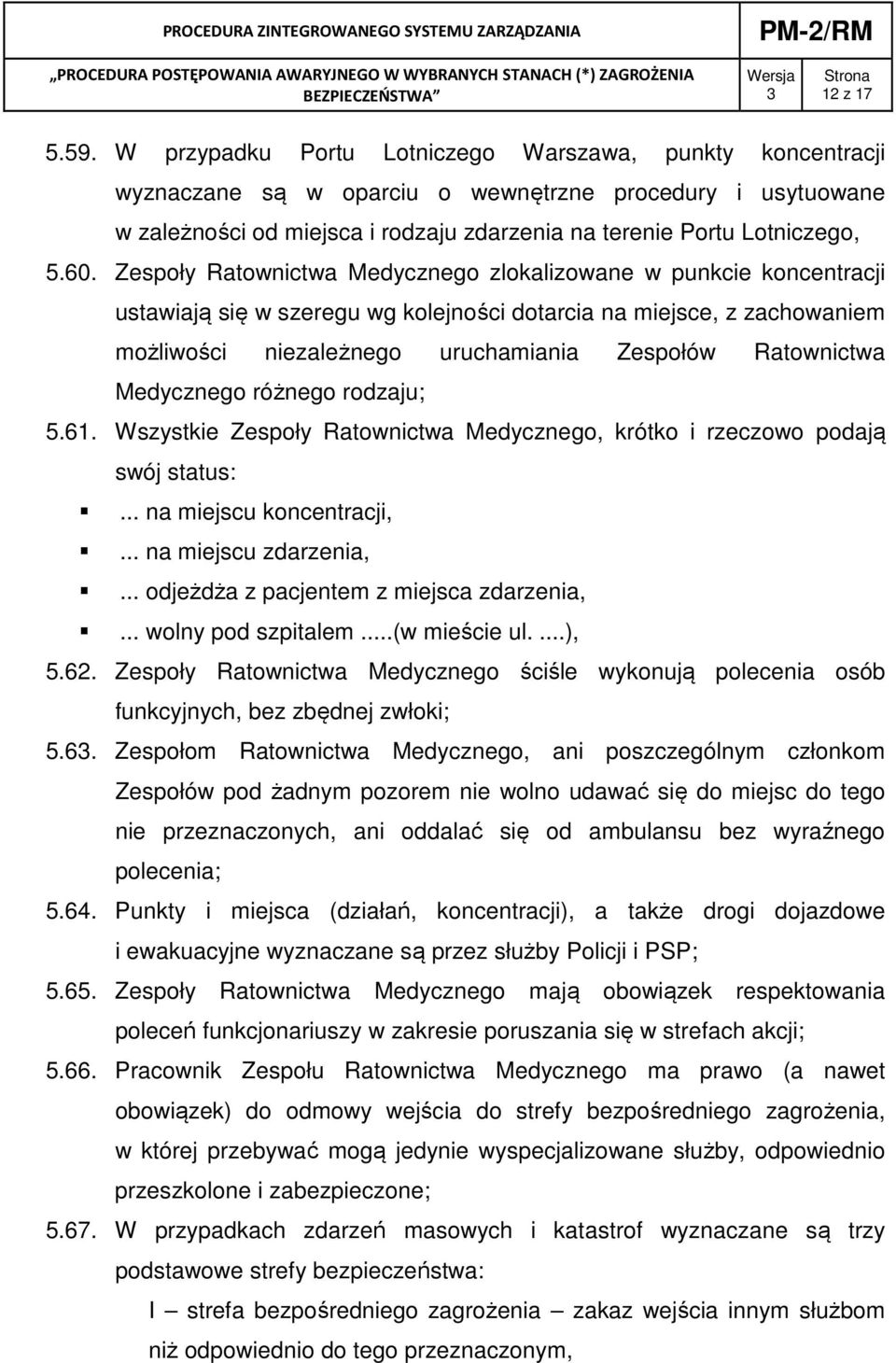 Zespoły Ratownictwa Medycznego zlokalizowane w punkcie koncentracji ustawiają się w szeregu wg kolejności dotarcia na miejsce, z zachowaniem możliwości niezależnego uruchamiania Zespołów Ratownictwa