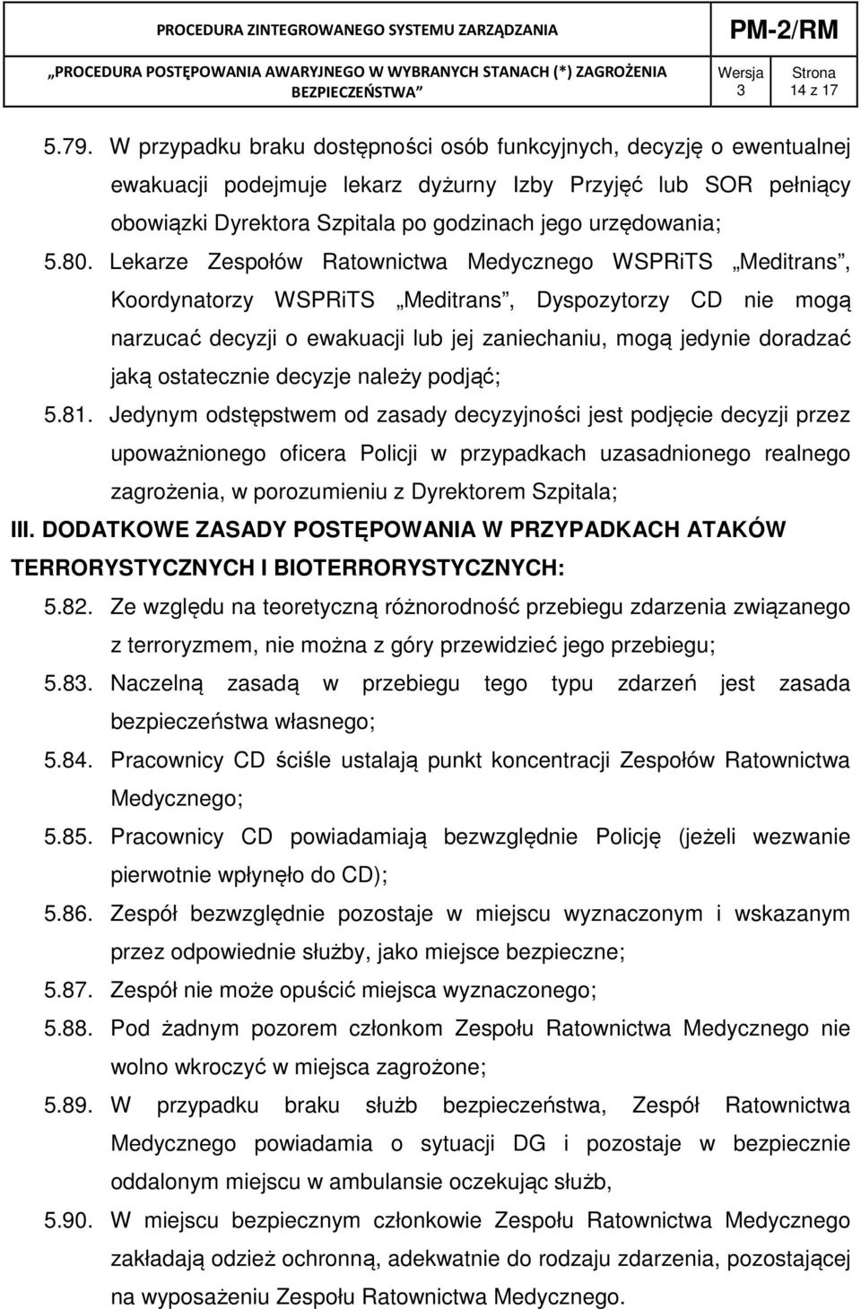 Lekarze Zespołów Ratownictwa Medycznego WSPRiTS Meditrans, Koordynatorzy WSPRiTS Meditrans, Dyspozytorzy CD nie mogą narzucać decyzji o ewakuacji lub jej zaniechaniu, mogą jedynie doradzać jaką