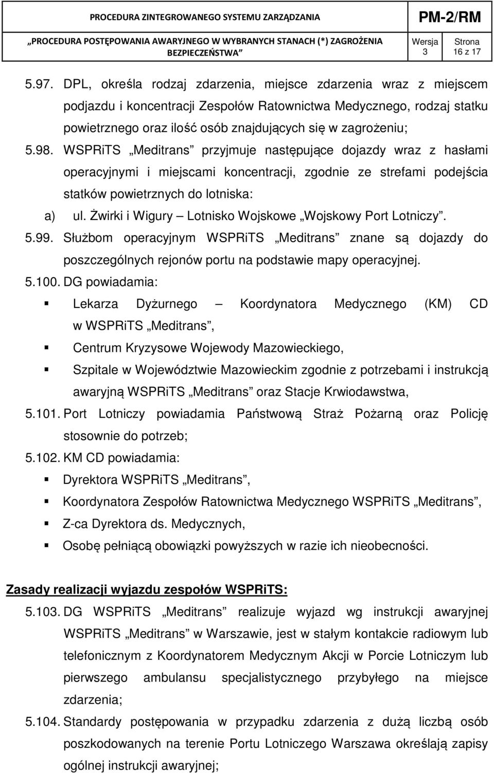 98. WSPRiTS Meditrans przyjmuje następujące dojazdy wraz z hasłami operacyjnymi i miejscami koncentracji, zgodnie ze strefami podejścia statków powietrznych do lotniska: a) ul.