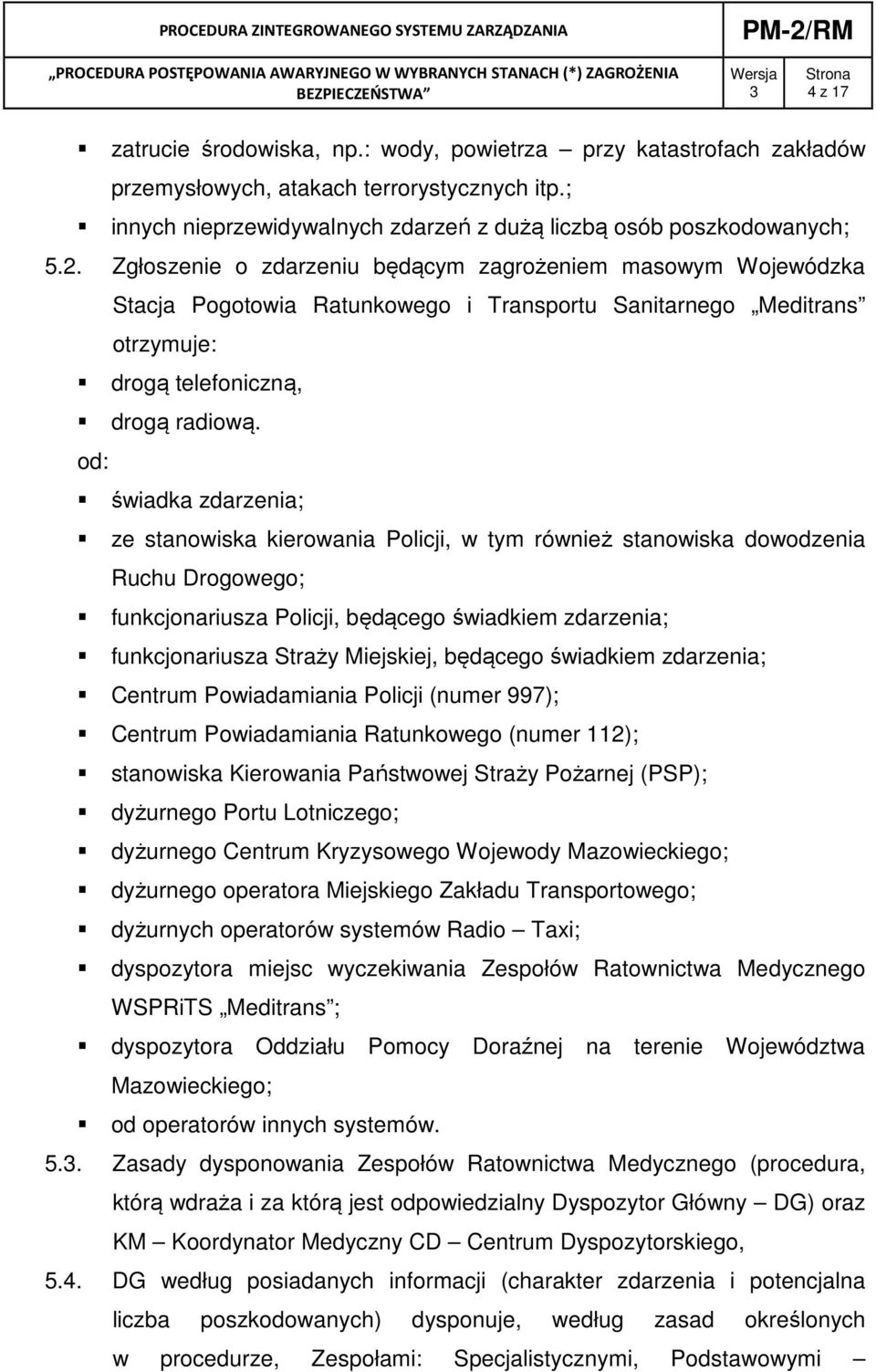od: świadka zdarzenia; ze stanowiska kierowania Policji, w tym również stanowiska dowodzenia Ruchu Drogowego; funkcjonariusza Policji, będącego świadkiem zdarzenia; funkcjonariusza Straży Miejskiej,