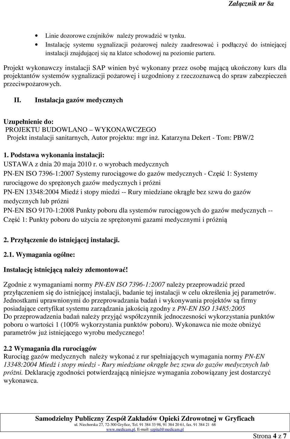 Projekt wykonawczy instalacji SAP winien być wykonany przez osobę mającą ukończony kurs dla projektantów systemów sygnalizacji pożarowej i uzgodniony z rzeczoznawcą do spraw zabezpieczeń