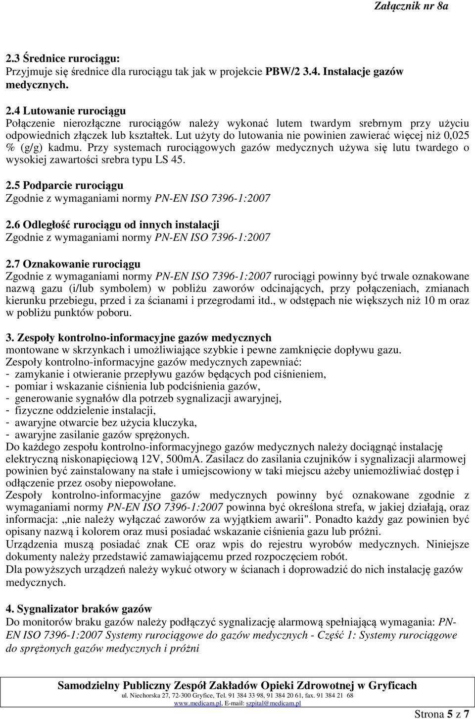 Lut użyty do lutowania nie powinien zawierać więcej niż 0,025 % (g/g) kadmu. Przy systemach rurociągowych gazów medycznych używa się lutu twardego o wysokiej zawartości srebra typu LS 45. 2.