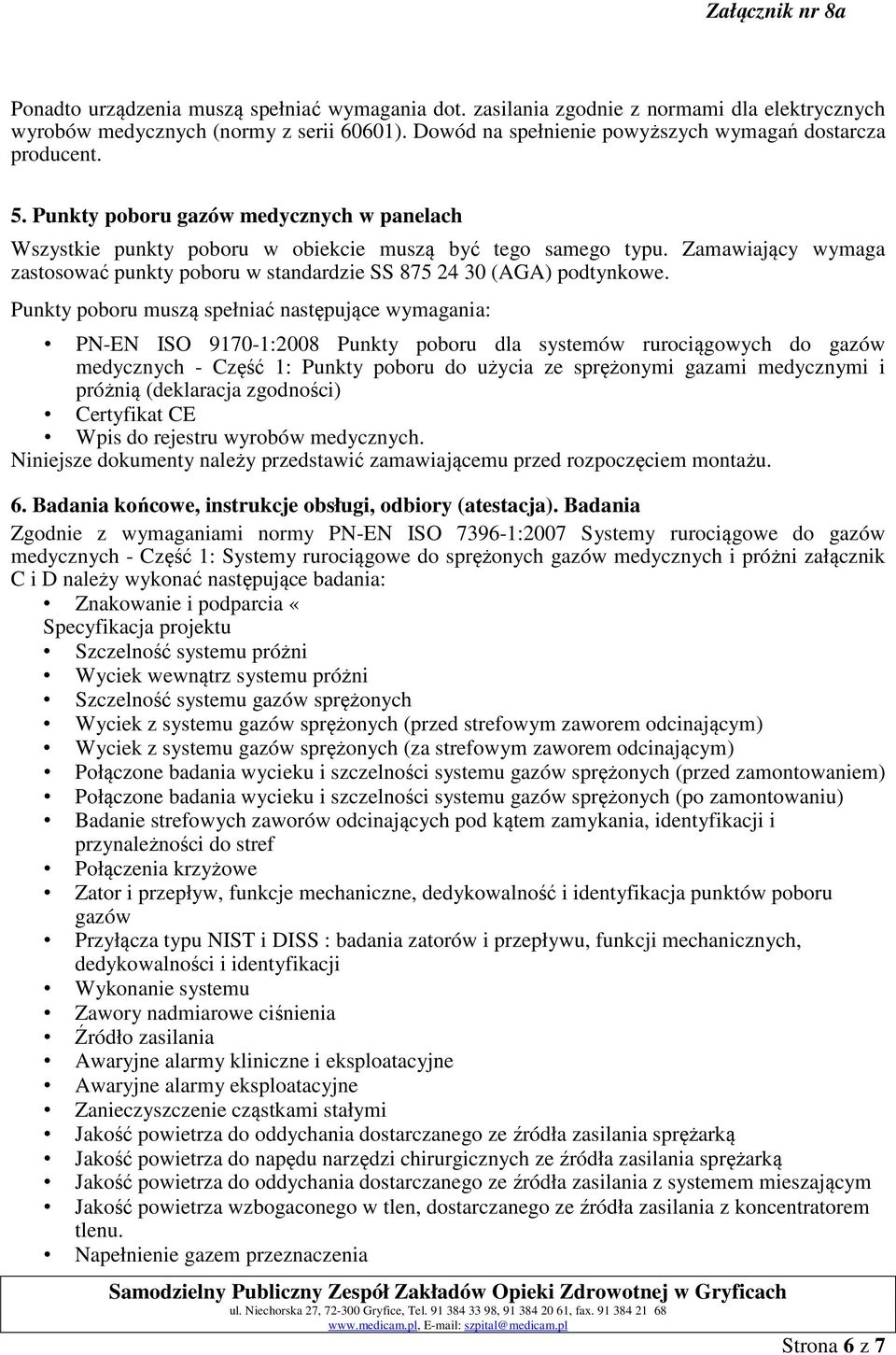 Punkty poboru muszą spełniać następujące wymagania: PN-EN ISO 9170-1:2008 Punkty poboru dla systemów rurociągowych do gazów medycznych - Część 1: Punkty poboru do użycia ze sprężonymi gazami